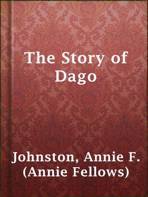 Title details for The Story of Dago by Annie F. (Annie Fellows) Johnston - Available